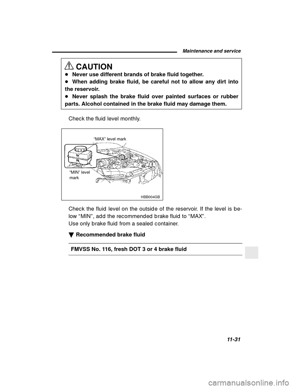 SUBARU LEGACY 2001 3.G User Guide  Maintenance and service11-31
–
 CONTINUED  –
CAUTION
� Never use different brands of brake fluid together.
� When adding brake fluid, be careful not to allow any dirt into
the reservoir. � Never 