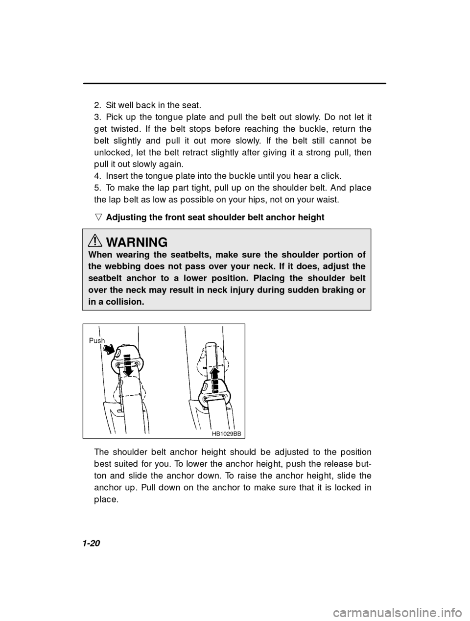 SUBARU LEGACY 2001 3.G Service Manual 1-202. Sit well b ac k in the seat. 
3. Pic k up  the tong ue p late and  p ull the b elt out sl
owly. Do not let it
g et twisted . If the b elt stop s b efore reac hing  the  b uc kle, return the
b e