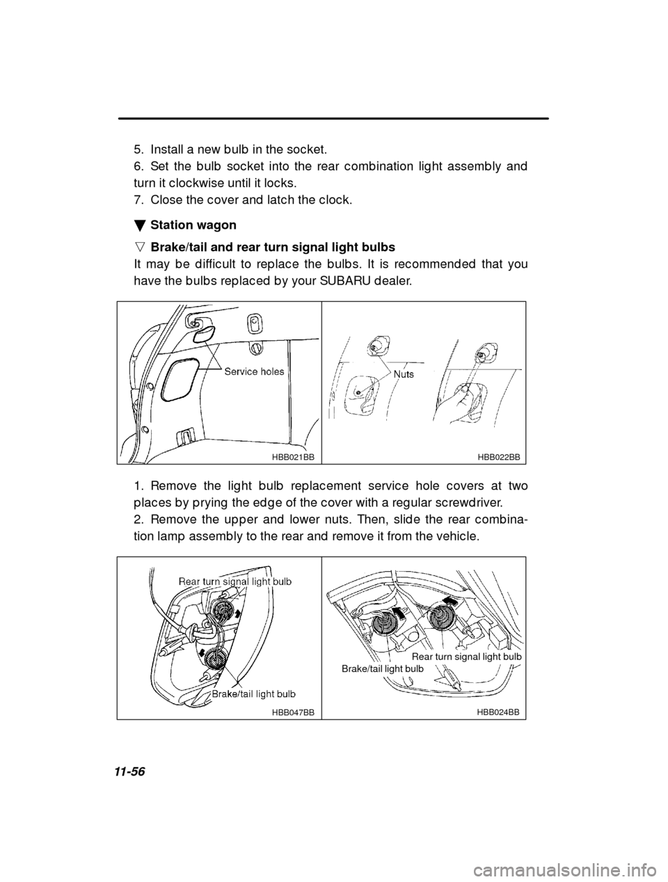 SUBARU LEGACY 2001 3.G Owners Manual 11-565. Install a new b ulb  in the soc ket. 
6. Set the b ulb  soc ket into the rear c omb ination lig
ht assemb ly and
turn it c loc kwise until it loc ks.
7. Close the c over and  latc h the c loc 