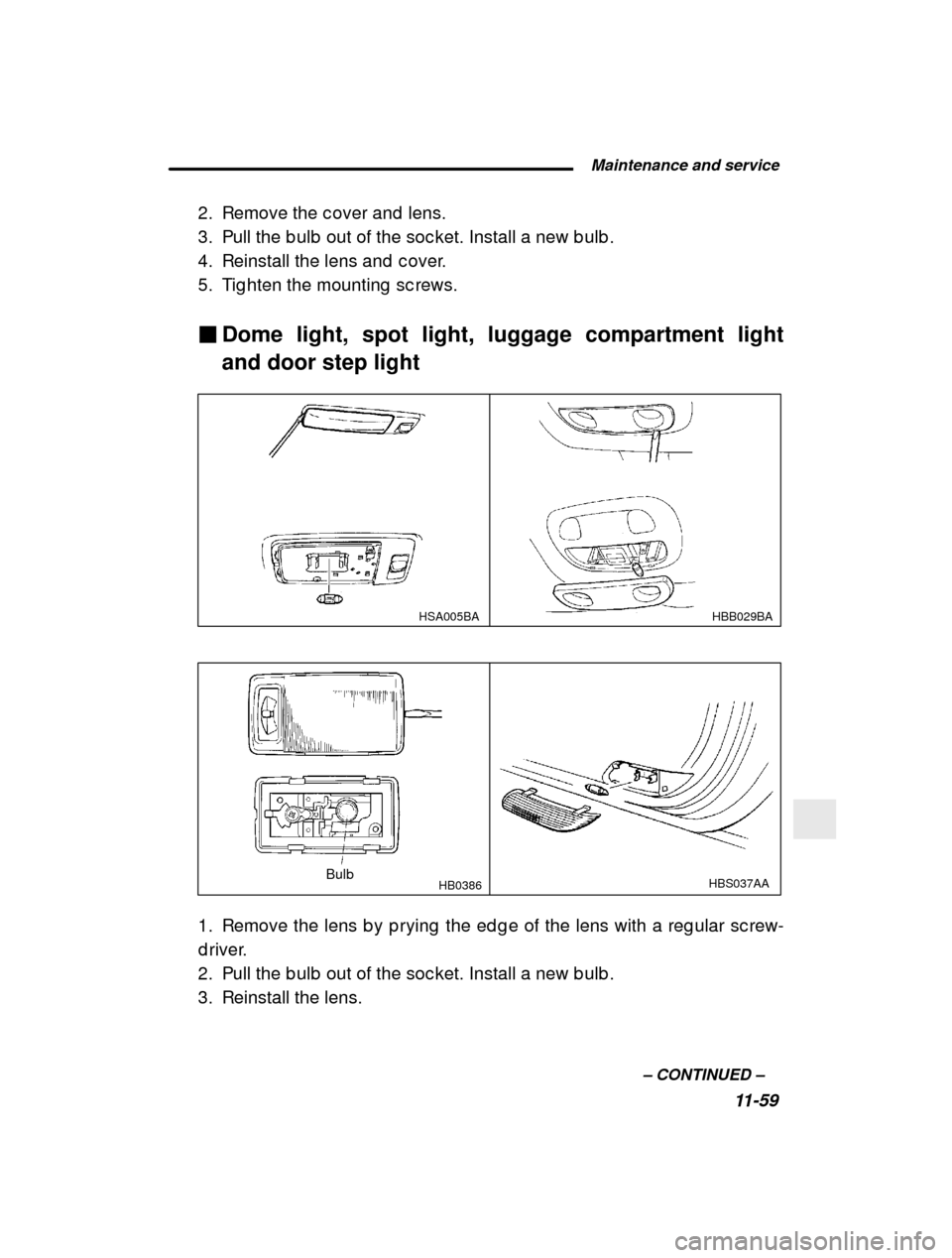 SUBARU LEGACY 2001 3.G Owners Manual  Maintenance and service11-59
–
 CONTINUED  –
2. Remove the c over and  lens. 
3. Pull the b ulb  out of the soc ket. Install a new b u
lb .
4. Reinstall the lens and  c over.
5. Tig hten the moun
