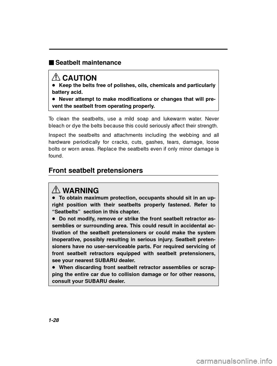 SUBARU LEGACY 2001 3.G Workshop Manual 1-28�
Seatbelt maintenance
CAUTION
� Keep the belts free of polishes, oils, chemicals and particularly
battery acid. � Never attempt to make modifications or changes that will pre-
vent the seatbelt f