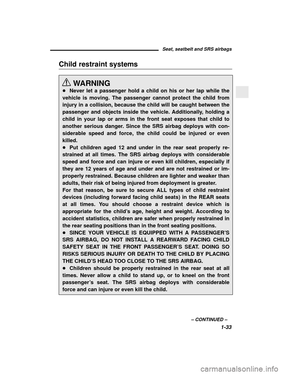 SUBARU LEGACY 2001 3.G Workshop Manual Seat, seatbelt and SRS airbags1-33
–
 CONTINUED  –
Child restraint systems
WARNING
� Never let a passenger hold a child on his or her lap while the
vehicle is moving. The passenger cannot protect 