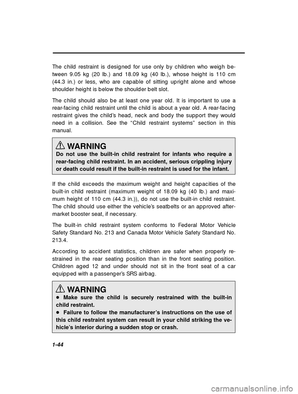 SUBARU LEGACY 2001 3.G Repair Manual 1-44The c hild  restraint is d esig ned  for use only b y c hi
ld ren who weig h b e-
tween 9.05 kg  (20 lb .) and  18.09 kg  (40 lb .), whose  heig ht is 110 c m
(44.3 in.) or less, who are c ap ab l