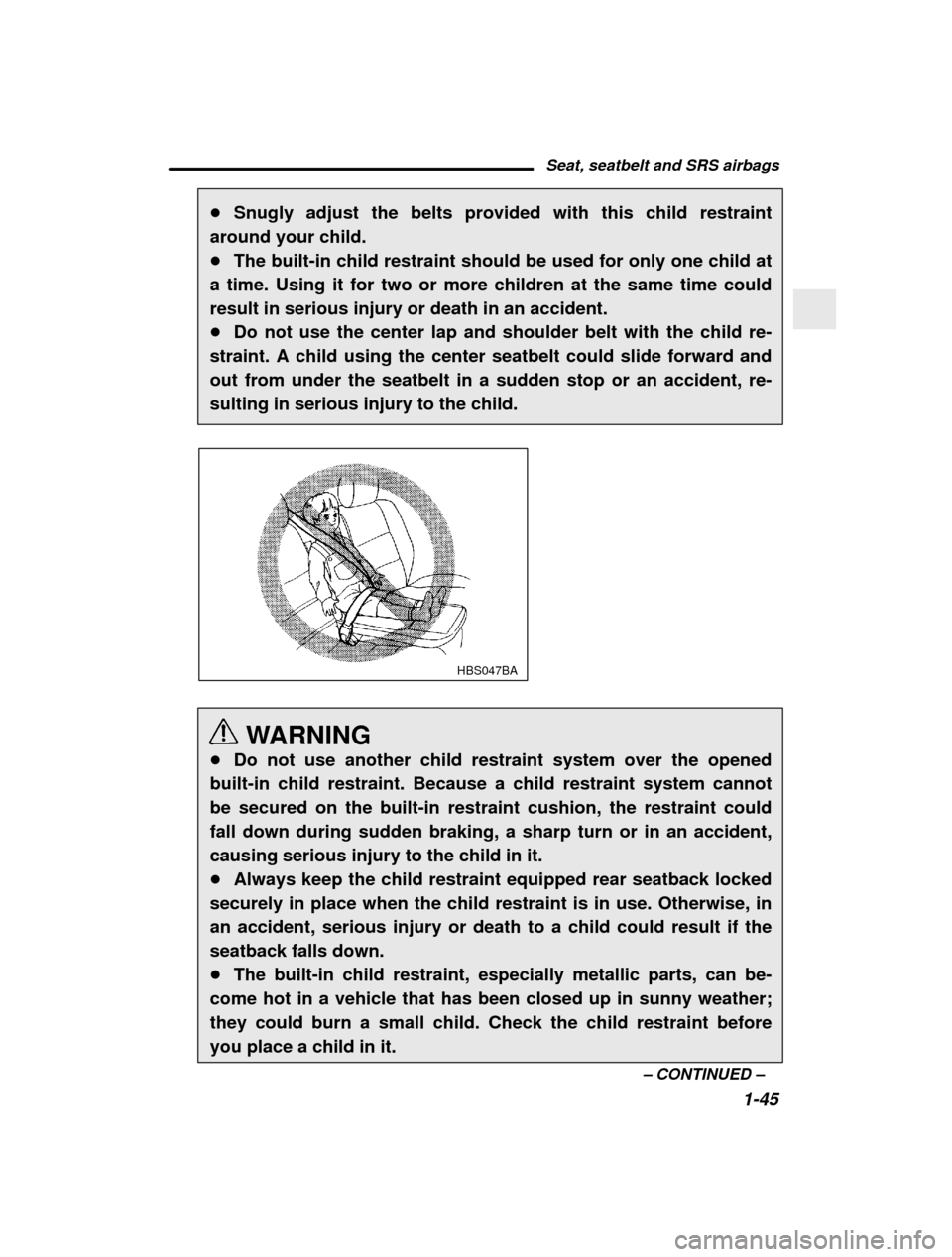 SUBARU LEGACY 2001 3.G Owners Manual Seat, seatbelt and SRS airbags1-45
–
 CONTINUED  –
�
Snugly adjust the belts provided with this child restraint
around your child. � The built-in child restraint should be used for only one child 