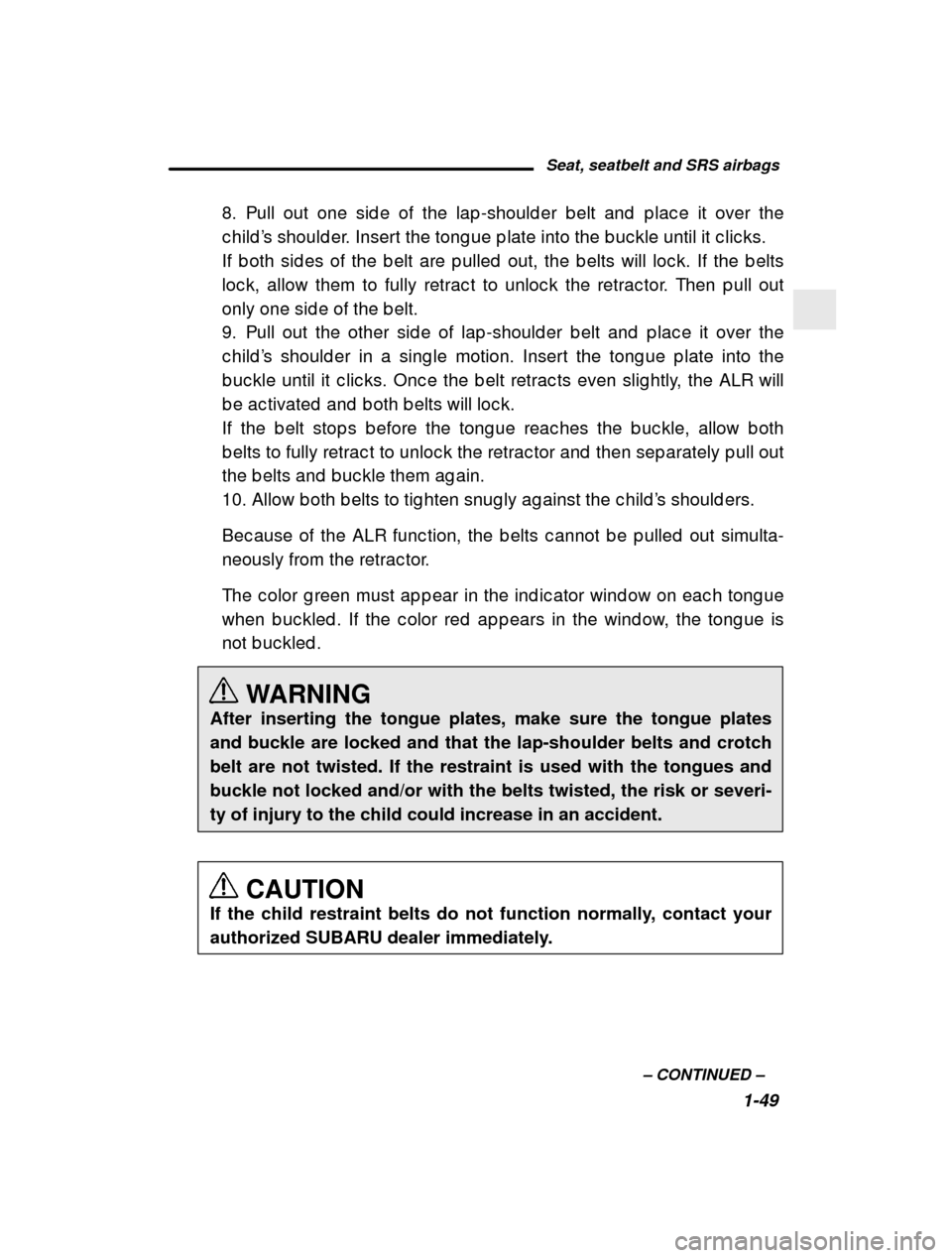 SUBARU LEGACY 2001 3.G Owners Manual Seat, seatbelt and SRS airbags1-49
–
 CONTINUED  –
8. Pull out one sid e of the lap -should er b elt and  p l
ac e it over the
c hild ’s should er. Insert the tong ue p late into the b uc kle  u