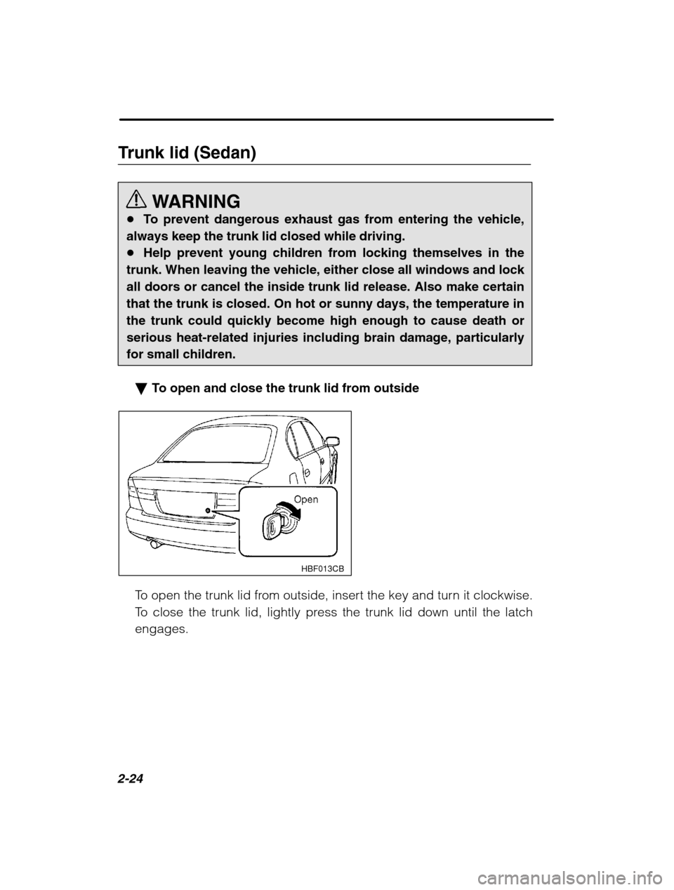 SUBARU LEGACY 2002 3.G Owners Manual 2-24
Trunk lid (Sedan)WARNING
� To prevent dangerous exhaust gas from entering the vehicle,
always keep the trunk lid closed while driving. � Help prevent young children from locking themselves in the