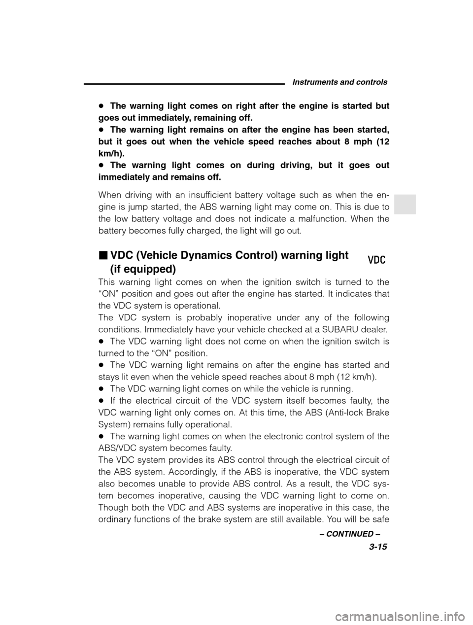 SUBARU LEGACY 2002 3.G Owners Manual Instruments and controls3-15
–
 CONTINUED  –
�The warning light comes on right after the engine is started but
goes out immediately, remaining off. � The warning light remains on after the engine 