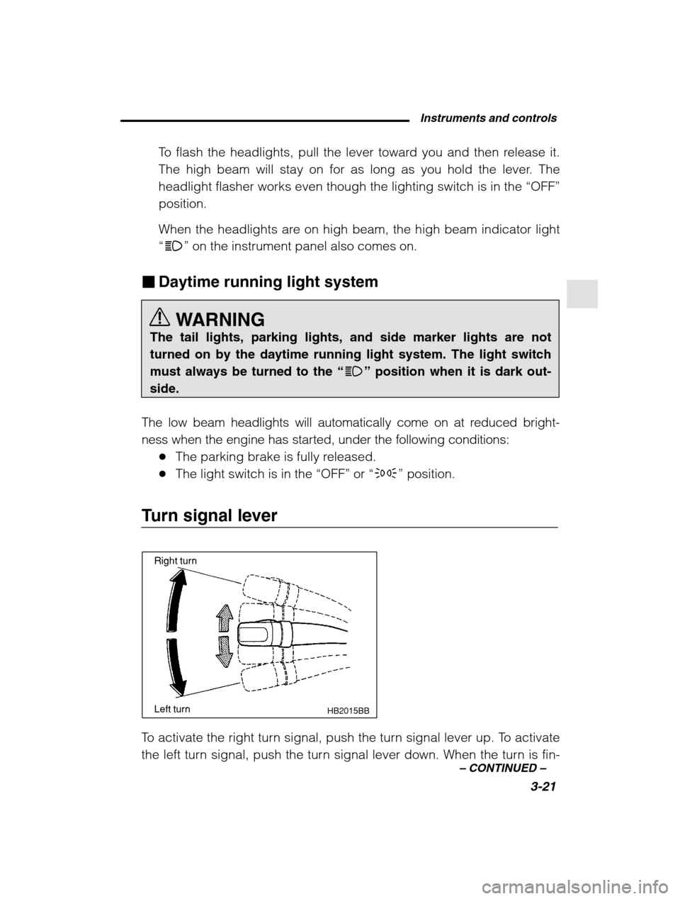 SUBARU LEGACY 2002 3.G Owners Manual Instruments and controls3-21
–
 CONTINUED  –
To flash the headlights, pull the lever toward you and then release it. 
The high beam will stay on for as long as you hold the lever. The
headlight fl