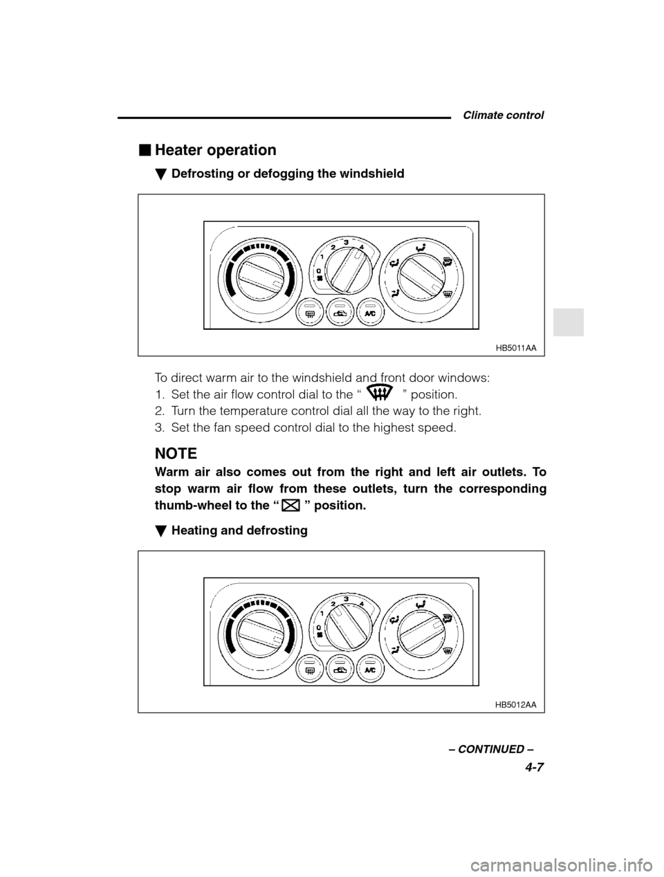 SUBARU LEGACY 2002 3.G Owners Manual  Climate control4-7
–
 CONTINUED  –
�Heater operation �Defrosting or defogging the windshield
HB5011AA
To direct warm air to the windshield and front door windows: 
1. Set the air flow control dia