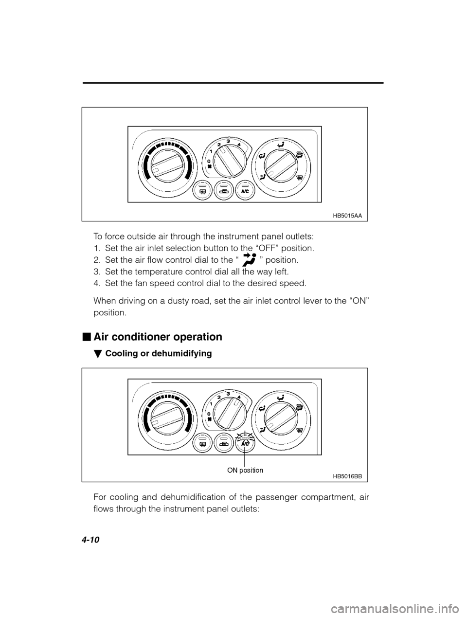 SUBARU LEGACY 2002 3.G Owners Manual 4-10
HB5015AA
To force outside air through the instrument panel outlets: 
1. Set the air inlet selection button to the “OFF” position.
2. Set the air flow control dial to the  “
” position.
3.