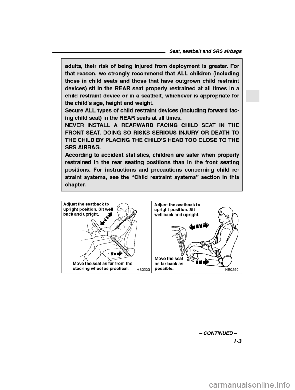 SUBARU LEGACY 2002 3.G User Guide Seat, seatbelt and SRS airbags1-3
–
 CONTINUED  –
adults, their risk of being injured from deployment is greater. For 
that reason, we strongly recommend that ALL children (including
those in chil