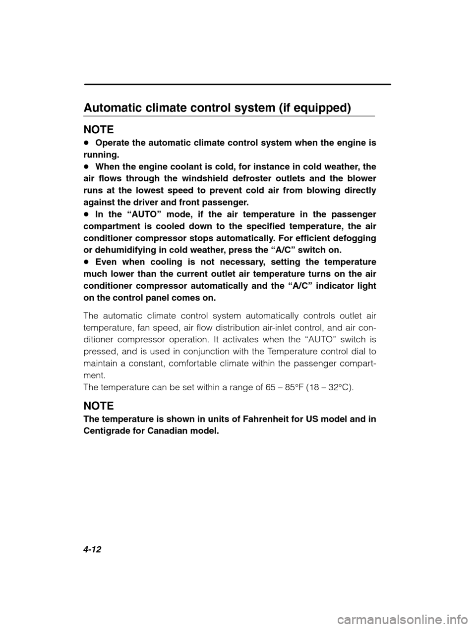 SUBARU LEGACY 2002 3.G Owners Manual 4-12
Automatic climate control system (if equipped) NOTE �Operate the automatic climate control system when the engine is
running. � When the engine coolant is cold, for instance in cold weather, the
