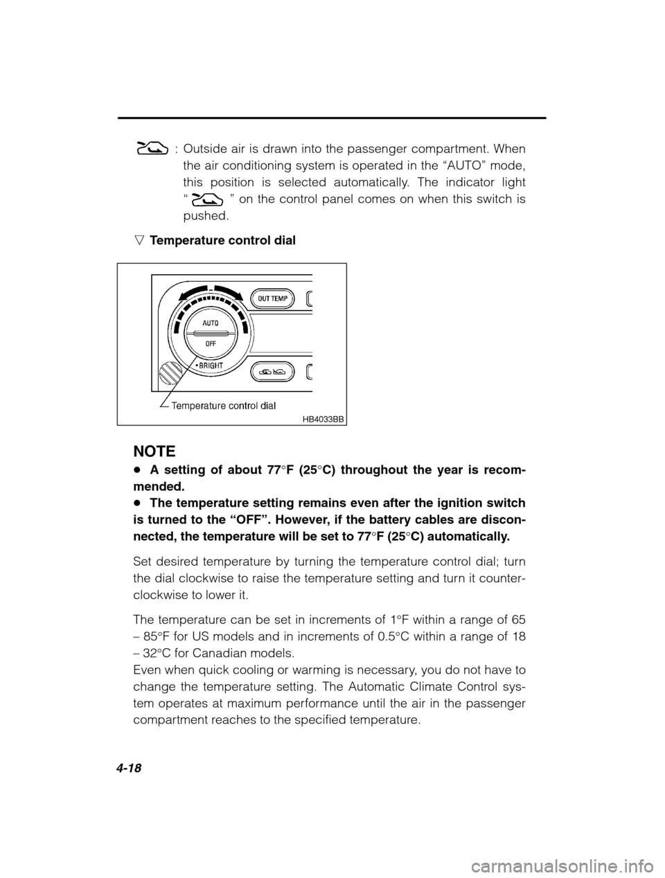 SUBARU LEGACY 2002 3.G Owners Manual 4-18
: Outside air is drawn into the passenger compartment. Whenthe air conditioning system is operated in the  “AUTO” mode,
this position is selected automatically. The indicator light “
”  o