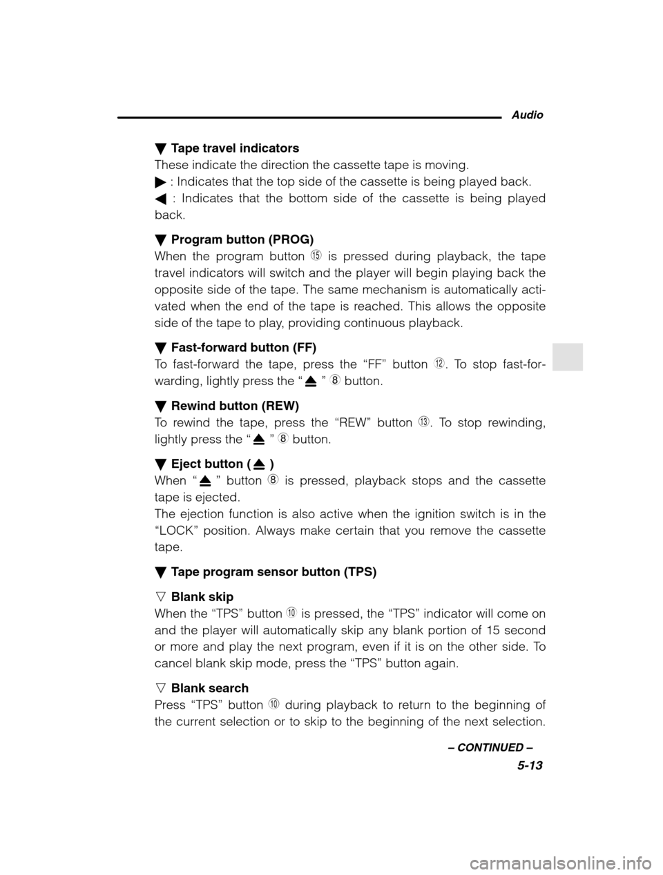 SUBARU LEGACY 2002 3.G Owners Manual Audio5-13
–
 CONTINUED  –
�Tape travel indicators
These indicate the direction the cassette tape is moving. �  : Indicates that the top side of the cassette is being played back.
�  : Indicates th