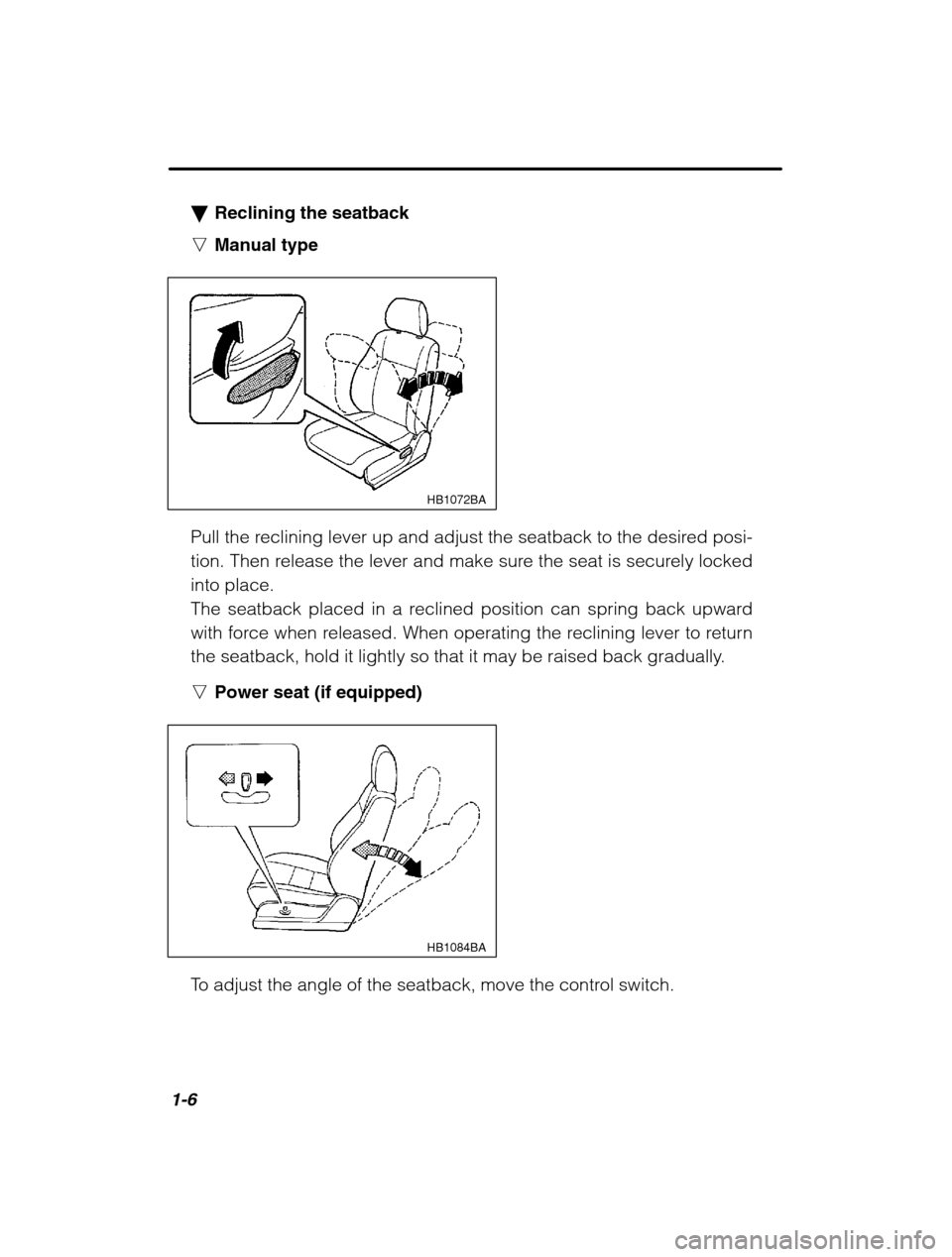 SUBARU LEGACY 2002 3.G User Guide 1-6
�Reclining the seatback
n Manual type
HB1072BA
Pull the reclining lever up and adjust the seatback to the desired posi- 
tion. Then release the lever and make sure the seat is securely locked
into