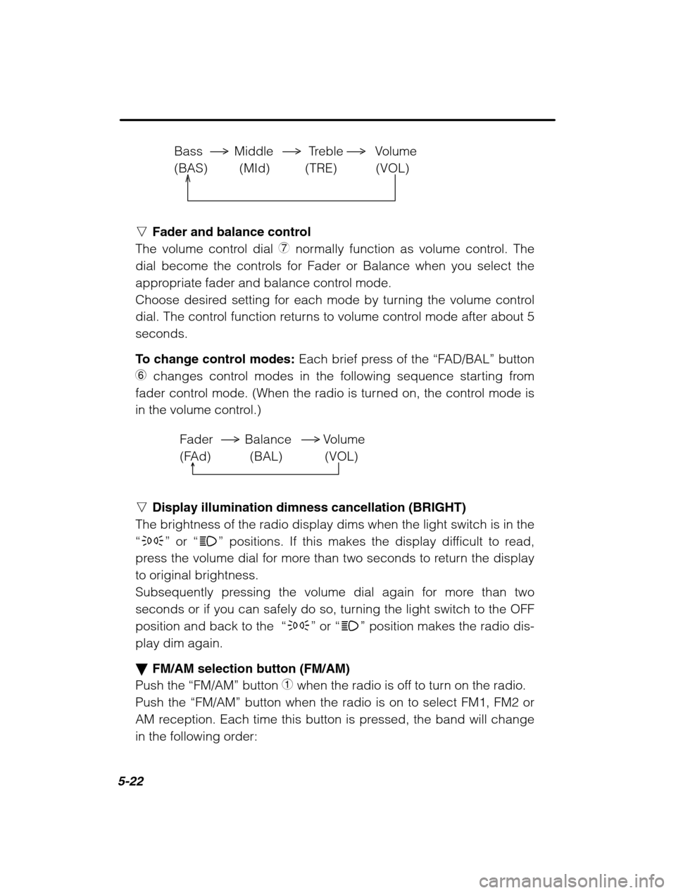 SUBARU LEGACY 2002 3.G Owners Manual 5-22
Bass         Middle          Treble         Volume (BAS)         (MId)          (TRE)           (VOL)
nFader and balance control
The volume control dial  7 normally function as volume control. Th