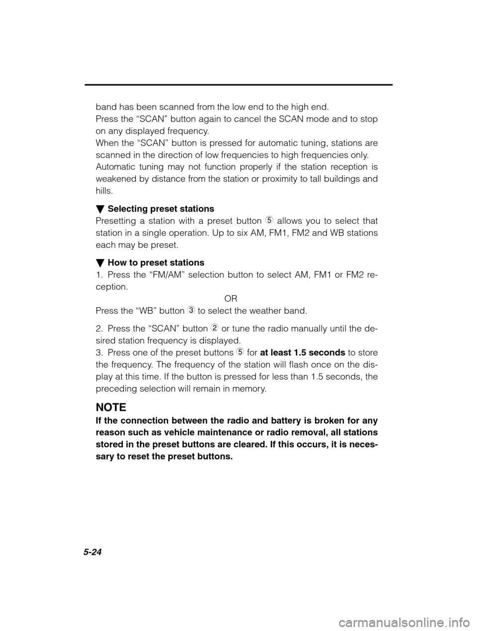 SUBARU LEGACY 2002 3.G Owners Manual 5-24
band has been scanned from the low end to the high end. 
Press the “SCAN” button again to cancel the SCAN mode and to stop
on any displayed frequency.
When the  “SCAN” button is pressed f