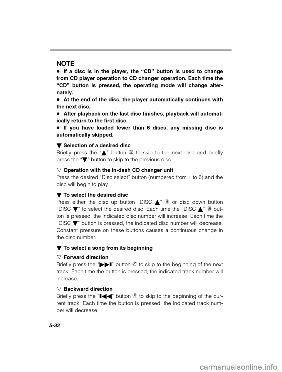 SUBARU LEGACY 2002 3.G Owners Manual 5-32
NOTE �If a disc is in the player, the  “CD” button is used to change
from CD player operation to CD changer operation. Each time the 
“CD”  button is pressed, the operating mode will chan