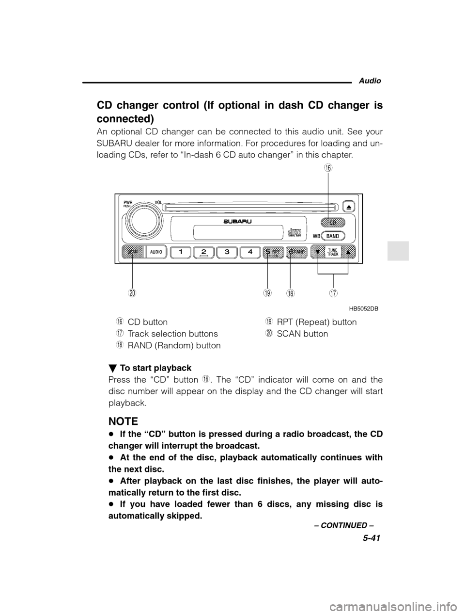 SUBARU LEGACY 2002 3.G Owners Manual Audio5-41
–
 CONTINUED  –
CD changer control (If optional in dash CD changer is connected) An optional CD changer can be connected to this audio unit. See your 
SUBARU dealer for more information.
