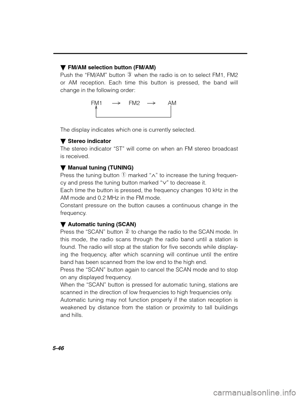 SUBARU LEGACY 2002 3.G Owners Guide 5-46
�FM/AM selection button (FM/AM)
Push the  “FM/AM” button 3 when the radio is on to select FM1, FM2
or AM reception. Each time this button is pressed, the band will 
change in the following or