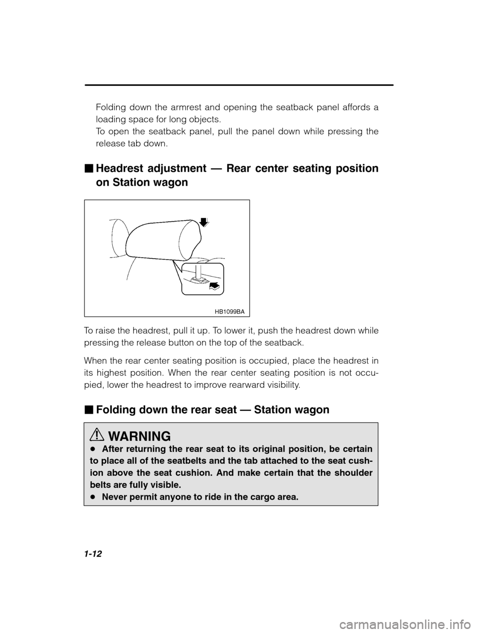 SUBARU LEGACY 2002 3.G Owners Manual 1-12
Folding down the armrest and opening the seatback panel affords a 
loading space for long objects.
To open the seatback panel, pull the panel down while pressing the
release tab down.
� Headrest 