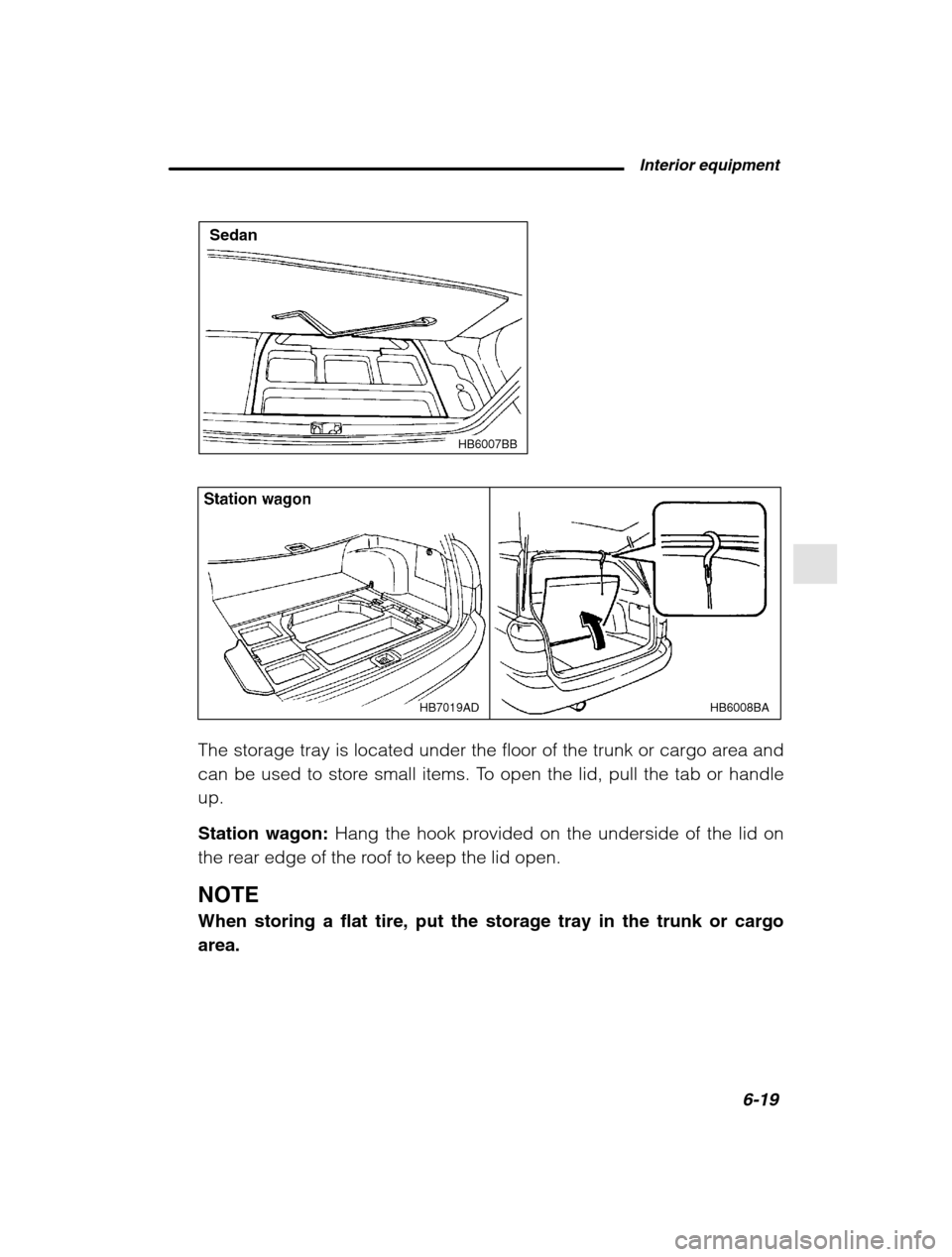 SUBARU LEGACY 2002 3.G Owners Manual  Interior equipment6-19
–
 CONTINUED  –
HB6007BB
Sedan
HB6008BA
HB7019AD
The storage tray is located under the floor of the trunk or cargo area and 
can be used to store small items. To open the l