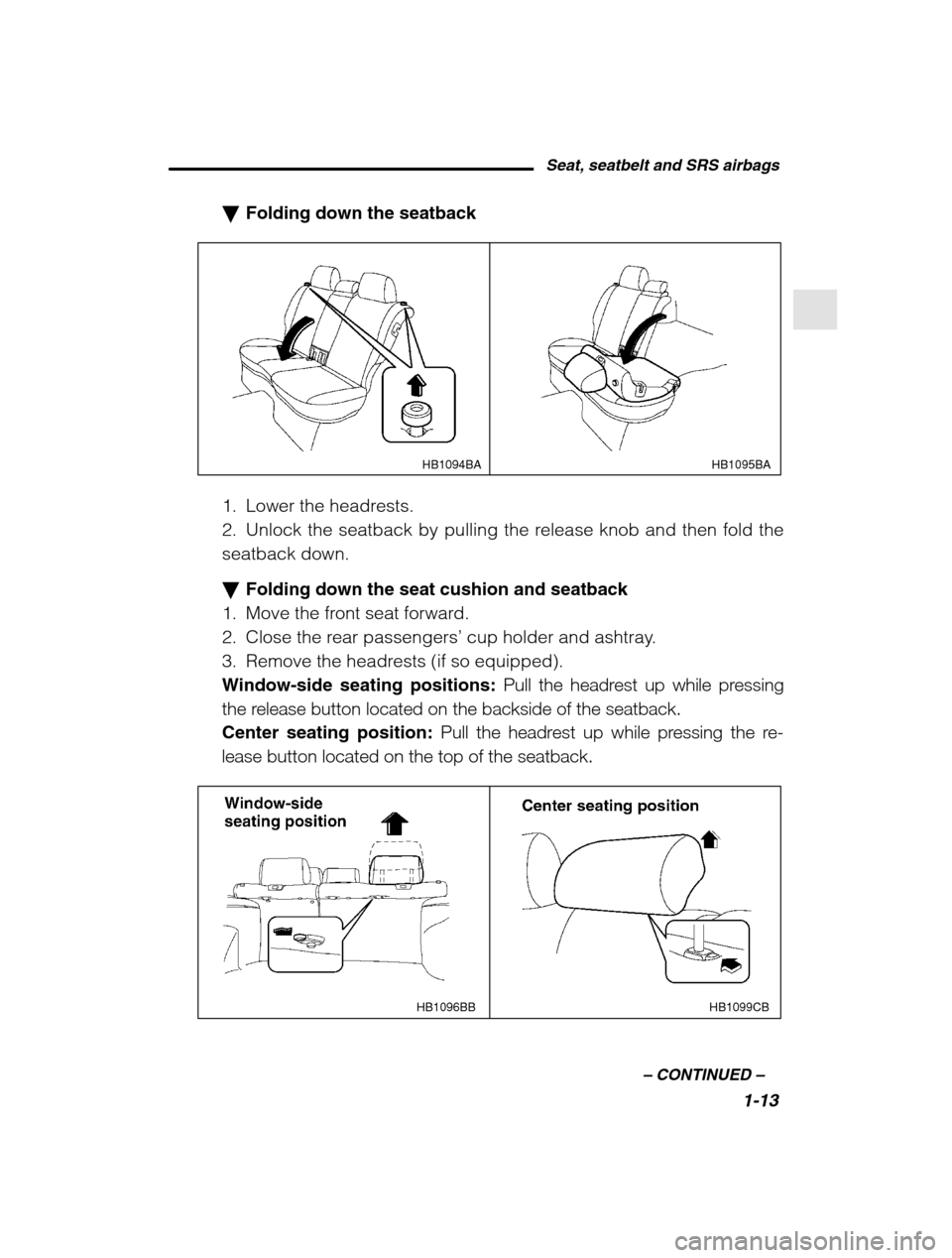 SUBARU LEGACY 2002 3.G Owners Manual Seat, seatbelt and SRS airbags1-13
–
 CONTINUED  –
�Folding down the seatback
HB1095BA
HB1094BA
1. Lower the headrests. 
2. Unlock the seatback by pulling the release knob and then fold theseatbac