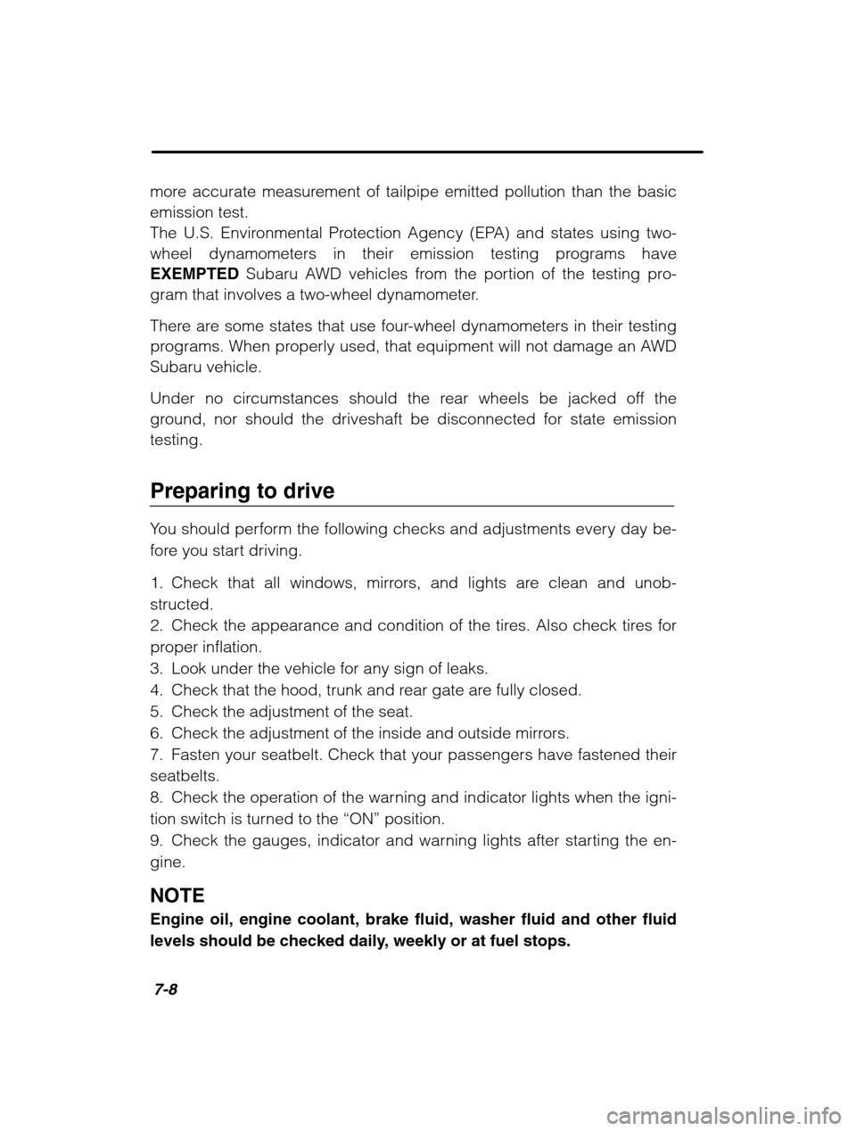 SUBARU LEGACY 2002 3.G Owners Manual 7-8
more accurate measurement of tailpipe emitted pollution than the basic emission test. 
The U.S. Environmental Protection Agency (EPA) and states using two-
wheel dynamometers in their emission tes