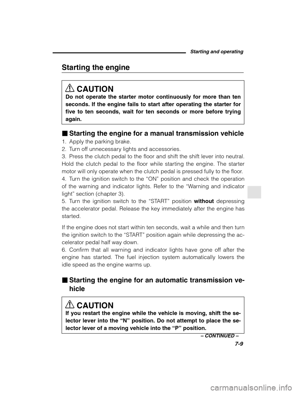 SUBARU LEGACY 2002 3.G Owners Manual Starting and operating7-9
–
 CONTINUED  –
Starting the engine
CAUTION
Do not operate the starter motor continuously for more than ten 
seconds. If the engine fails to start after operating the sta