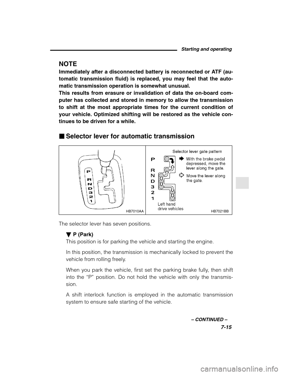 SUBARU LEGACY 2002 3.G Owners Manual Starting and operating7-15
–
 CONTINUED  –
NOTE 
Immediately after a disconnected battery is reconnected or ATF (au- tomatic transmission fluid) is replaced, you may feel that the auto-matic trans