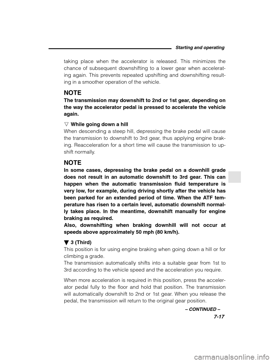 SUBARU LEGACY 2002 3.G Owners Manual Starting and operating7-17
–
 CONTINUED  –
taking place when the accelerator is released. This minimizes the 
chance of subsequent downshifting to a lower gear when accelerat-
ing again. This prev