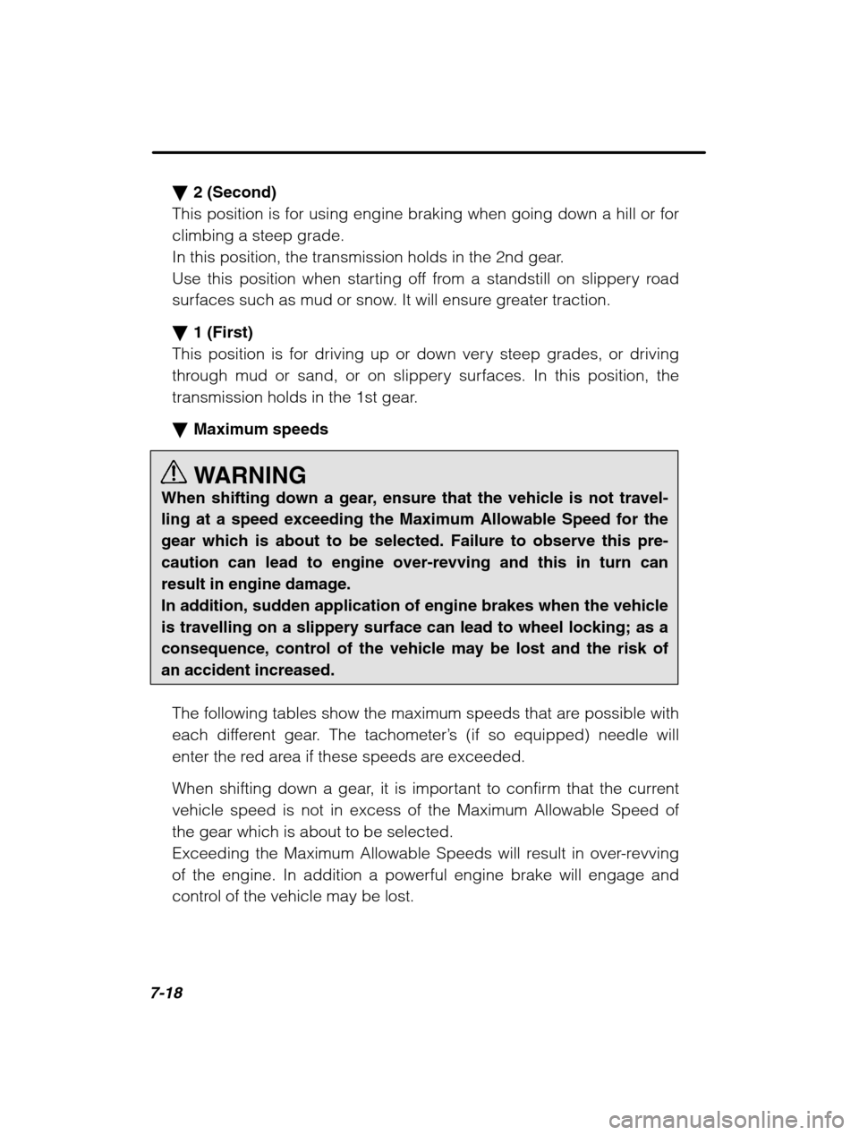 SUBARU LEGACY 2002 3.G Owners Manual 7-18
�2 (Second)
This position is for using engine braking when going down a hill or for 
climbing a steep grade.
In this position, the transmission holds in the 2nd gear.
Use this position when start