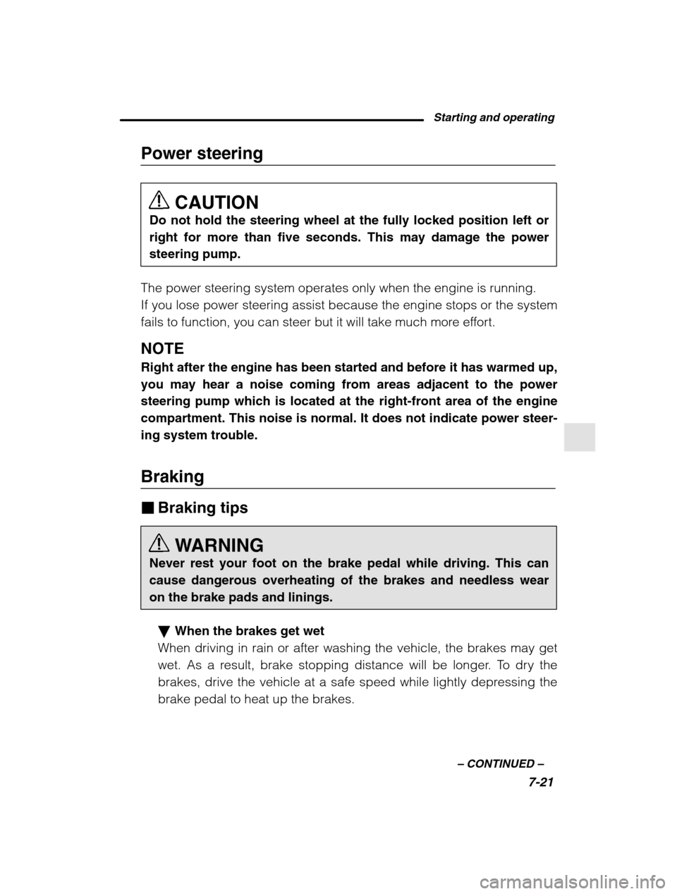 SUBARU LEGACY 2002 3.G Owners Manual Starting and operating7-21
–
 CONTINUED  –
Power steering
CAUTION
Do not hold the steering wheel at the fully locked position left or right for more than five seconds. This may damage the powerste