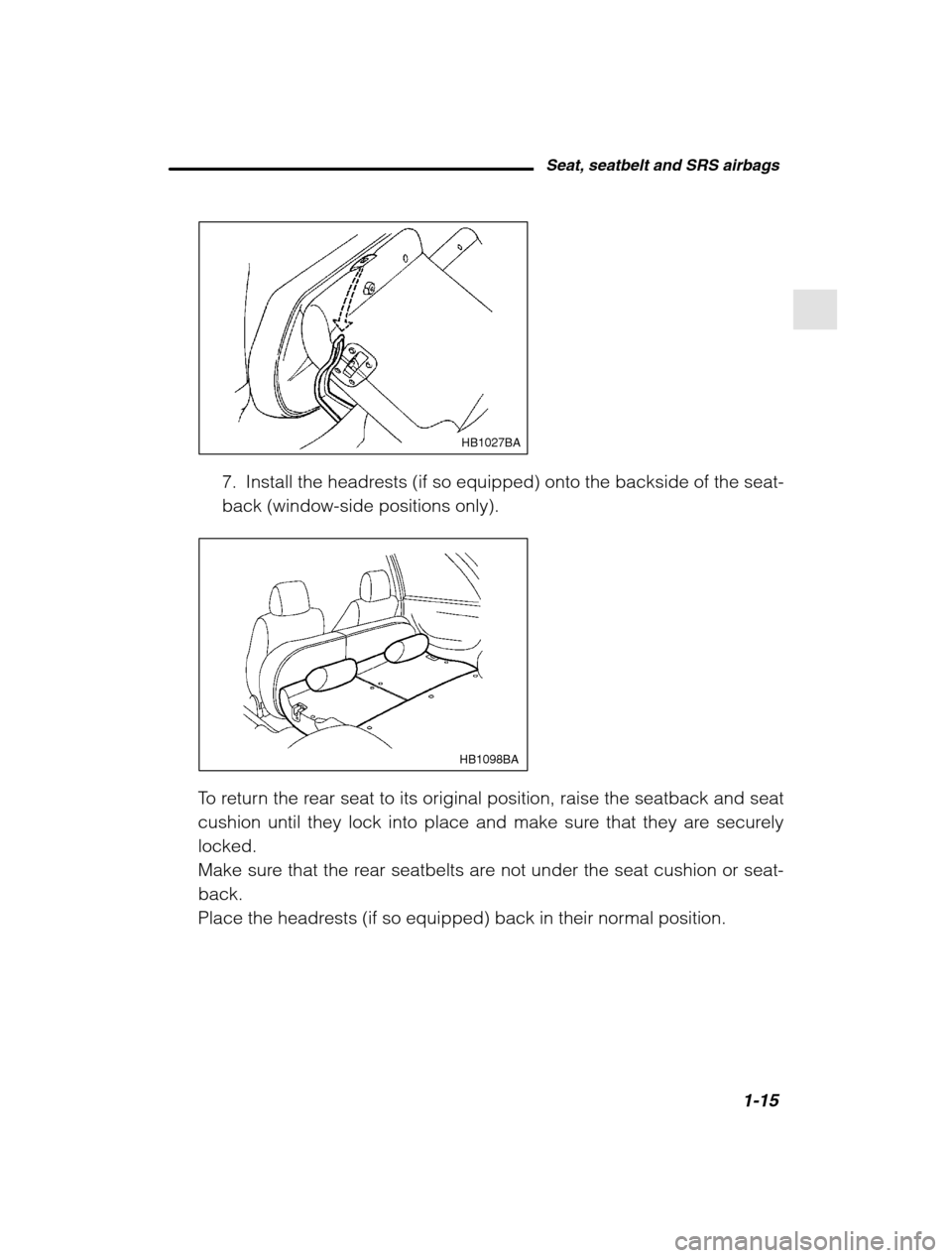 SUBARU LEGACY 2002 3.G Owners Manual Seat, seatbelt and SRS airbags1-15
–
 CONTINUED  –
HB1027BA
7. Install the headrests (if so equipped) onto the backside of the seat- back (window-side positions only).
HB1098BA
To return the rear 