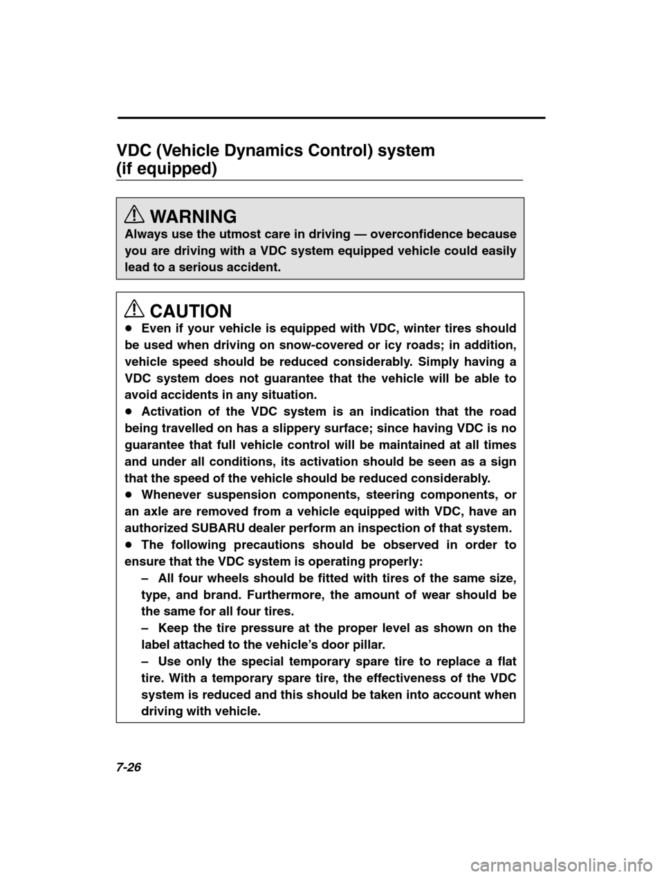 SUBARU LEGACY 2002 3.G Owners Manual 7-26
VDC (Vehicle Dynamics Control) system  (if equipped)WARNING
Always use the utmost care in driving  — overconfidence because
you are driving with a VDC system equipped vehicle could easily lead 