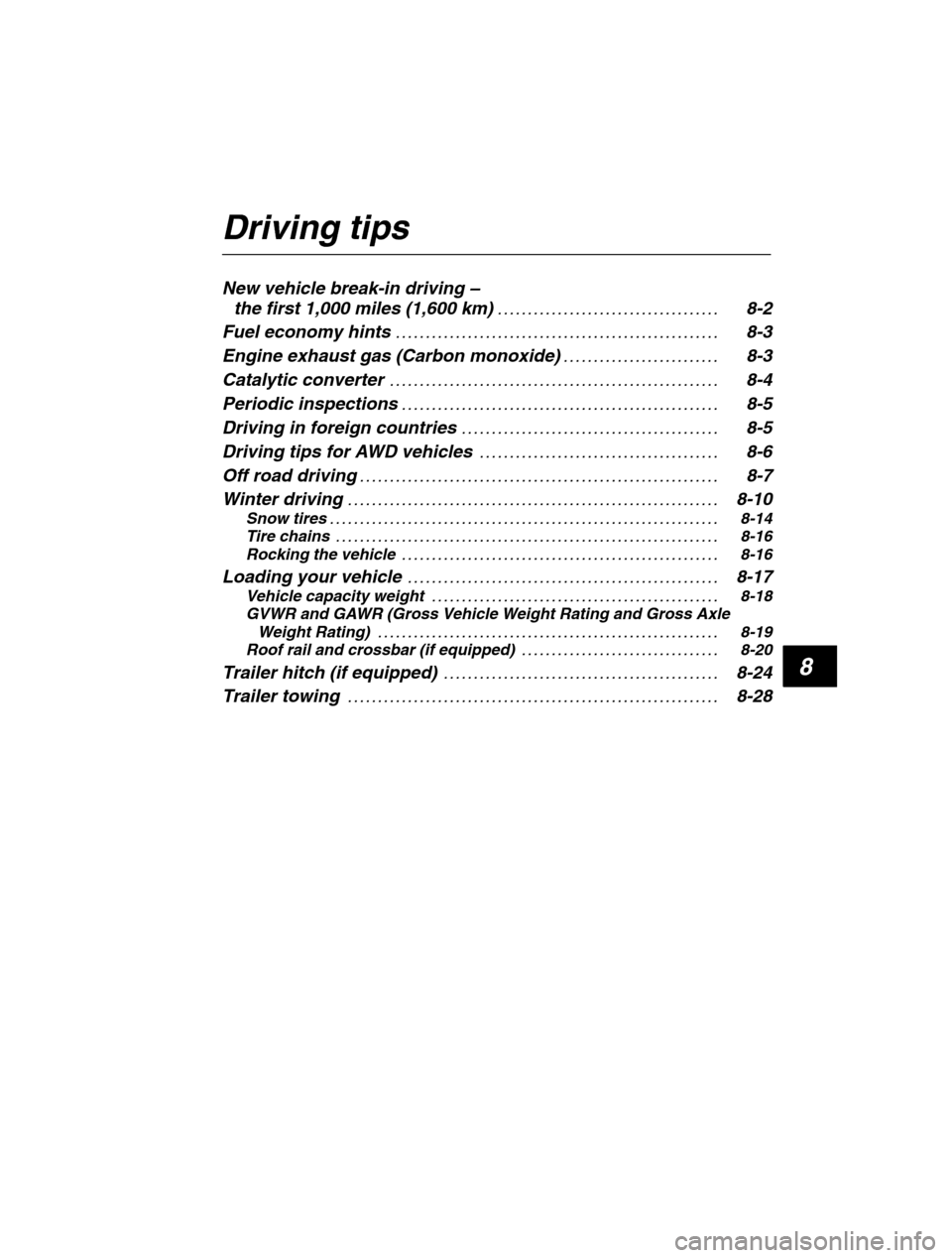 SUBARU LEGACY 2002 3.G Owners Manual 8
Driving tips New vehicle break-in driving – 
the first 1,000 miles (1,600 km) 8-2 . . . . . . . . . . . . . . . . . . . . . . . . . . . . . . . . . . . . . 
Fuel economy hints 8-3
. . . . . . . . 