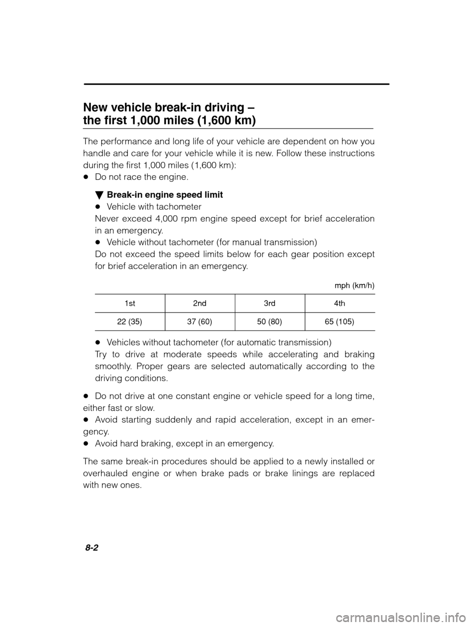 SUBARU LEGACY 2002 3.G Owners Manual 8-2
New vehicle break-in driving – 
the first 1,000 miles (1,600 km)
The performance and long life of your vehicle are dependent on how you 
handle and care for your vehicle while it is new. Follow 