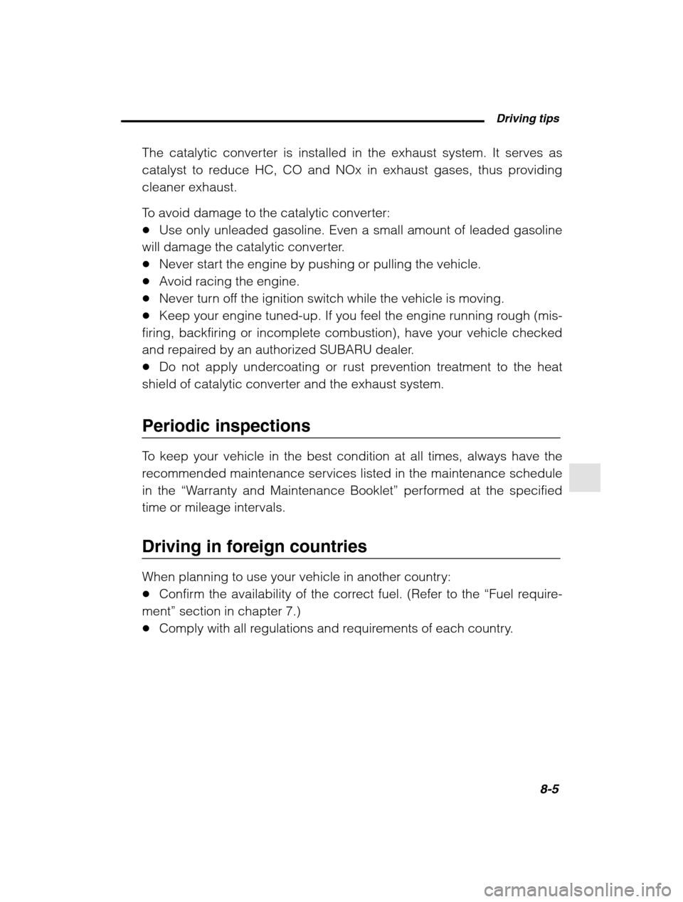 SUBARU LEGACY 2002 3.G Owners Manual  Driving tips8-5
–
 CONTINUED  –
The catalytic converter is installed in the exhaust system. It serves as 
catalyst to reduce HC, CO and NOx in exhaust gases, thus providing
cleaner exhaust. 
To a