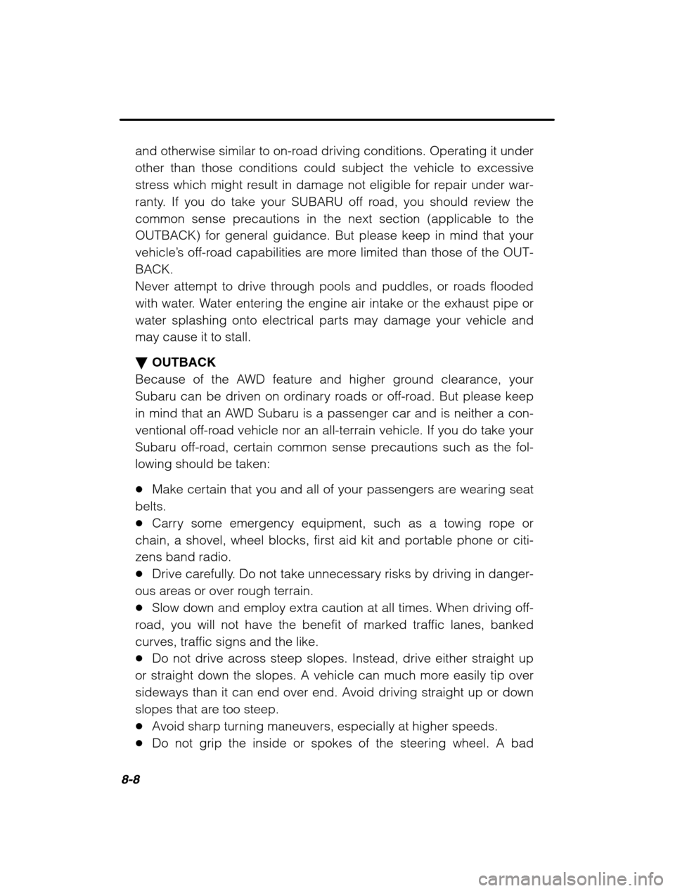 SUBARU LEGACY 2002 3.G Owners Manual 8-8
and otherwise similar to on-road driving conditions. Operating it under other than those conditions could subject the vehicle to excessive
stress which might result in damage not eligible for repa