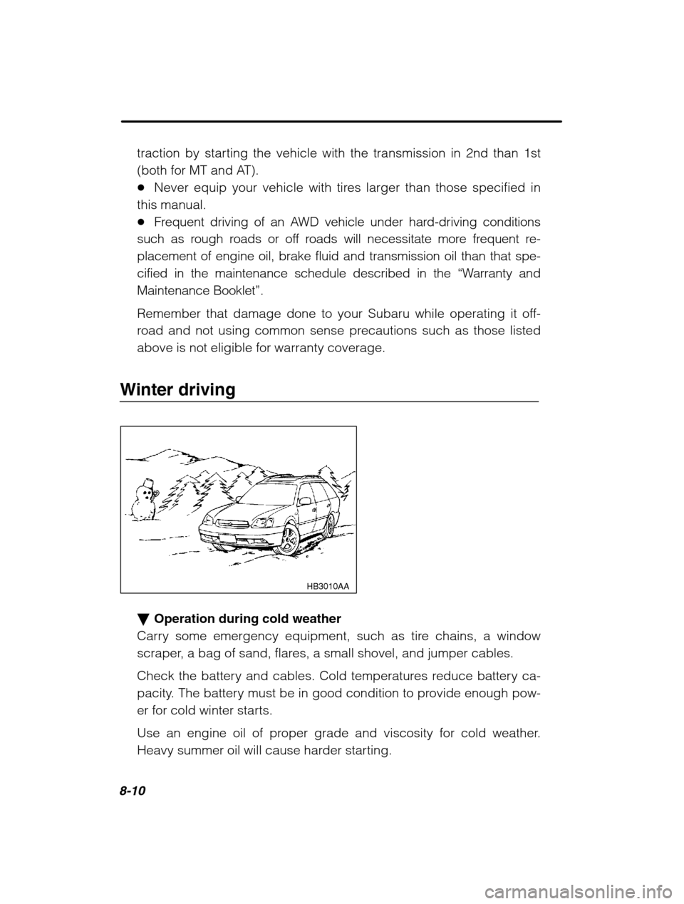 SUBARU LEGACY 2002 3.G Owners Manual 8-10
traction by starting the vehicle with the transmission in 2nd than 1st 
(both for MT and AT).�Never equip your vehicle with tires larger than those specified in
this manual.� Frequent driving of 