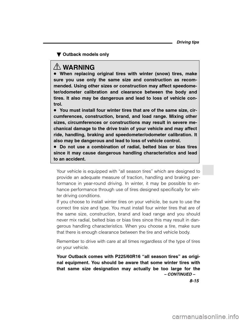 SUBARU LEGACY 2002 3.G Owners Manual  Driving tips8-15
–
 CONTINUED  –
�Outback models only 
WARNING
� When replacing original tires with winter (snow) tires, make
sure you use only the same size and construction as recom- mended. Us