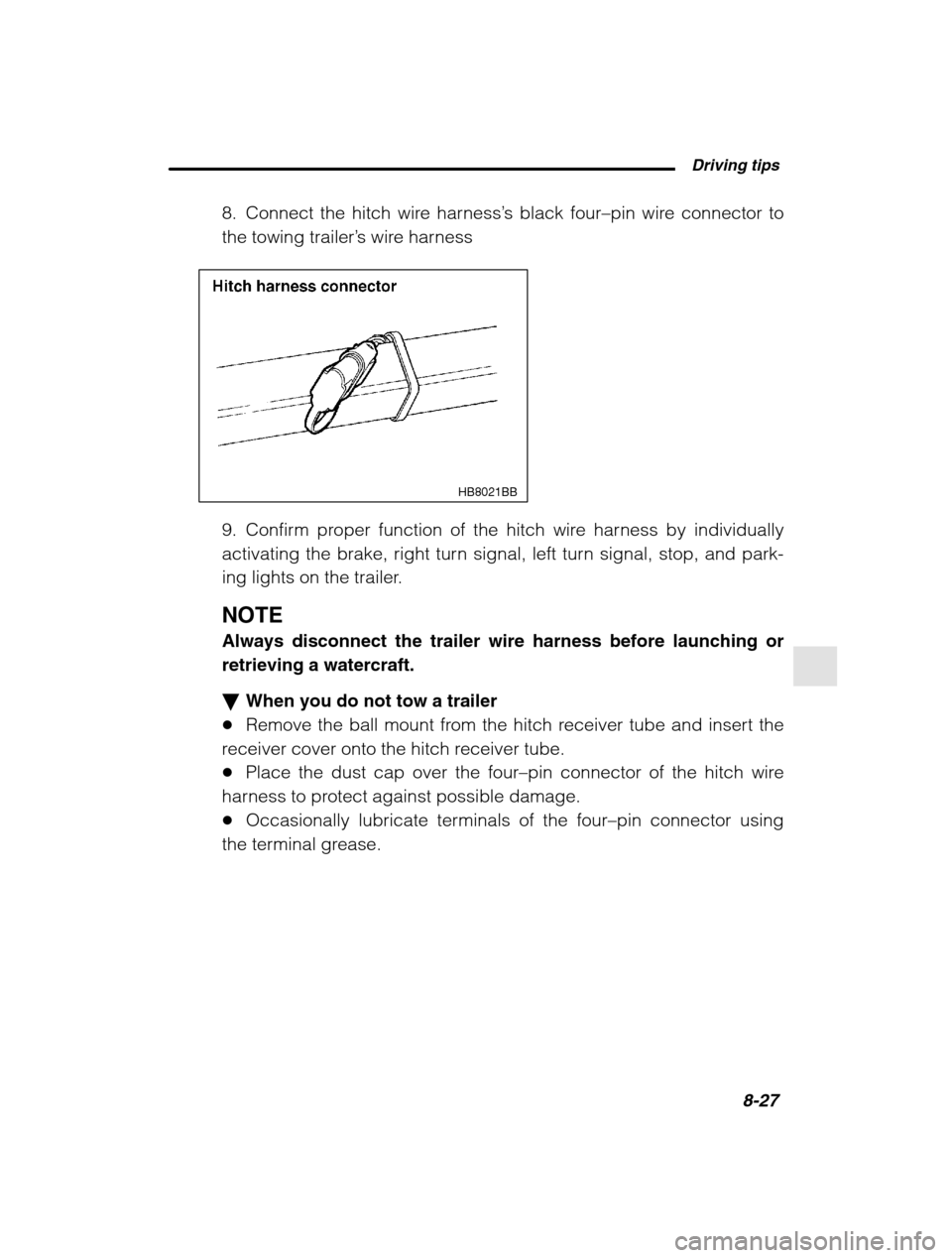 SUBARU LEGACY 2002 3.G Owners Manual  Driving tips8-27
–
 CONTINUED  –
8. Connect the hitch wire harness ’s black four –pin wire connector to
the towing trailer ’s wire harness
HB8021BB
9. Confirm proper function of the hitch w