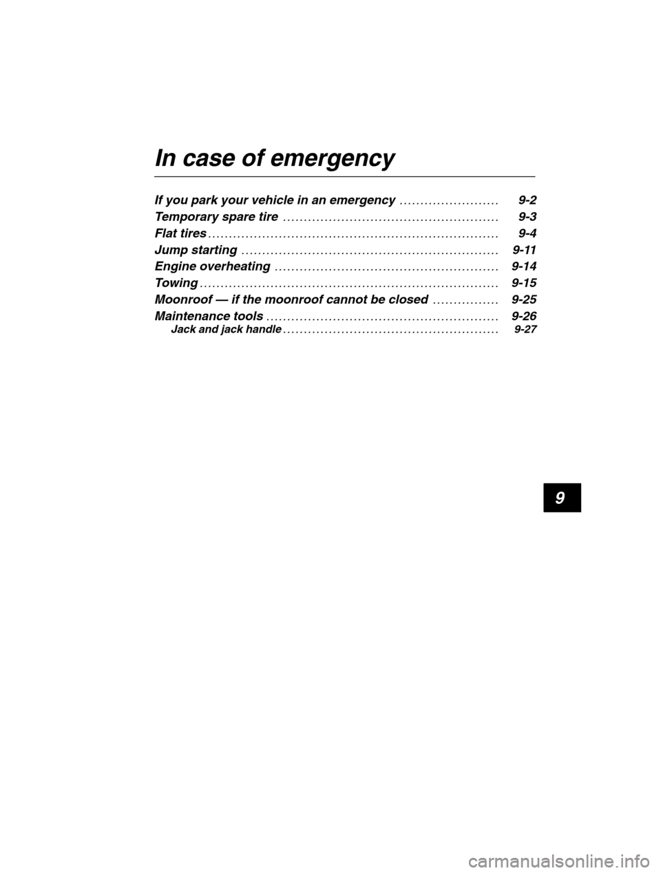 SUBARU LEGACY 2002 3.G Owners Manual 9
In case of emergency 
If you park your vehicle in an emergency 9-2. . . . . . . . . . . . . . . . . . . . . . . . 
Temporary spare tire 9-3
. . . . . . . . . . . . . . . . . . . . . . . . . . . . . 