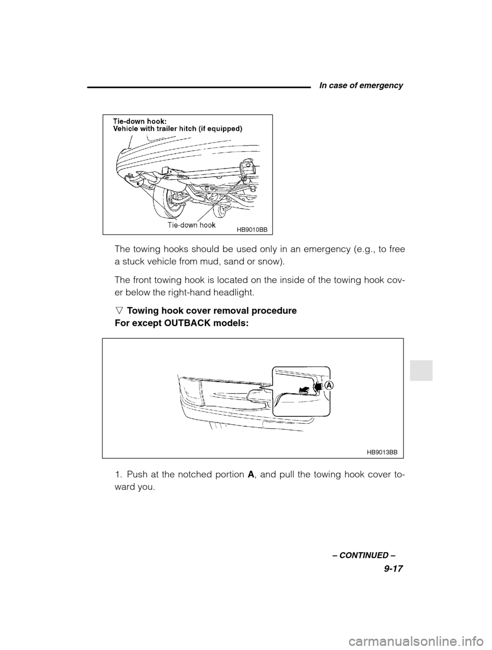 SUBARU LEGACY 2002 3.G Owners Manual  In case of emergency9-17
–
 CONTINUED  –
 HB9010BB
The towing hooks should be used only in an emergency (e.g., to free 
a stuck vehicle from mud, sand or snow). 
The front towing hook is located 