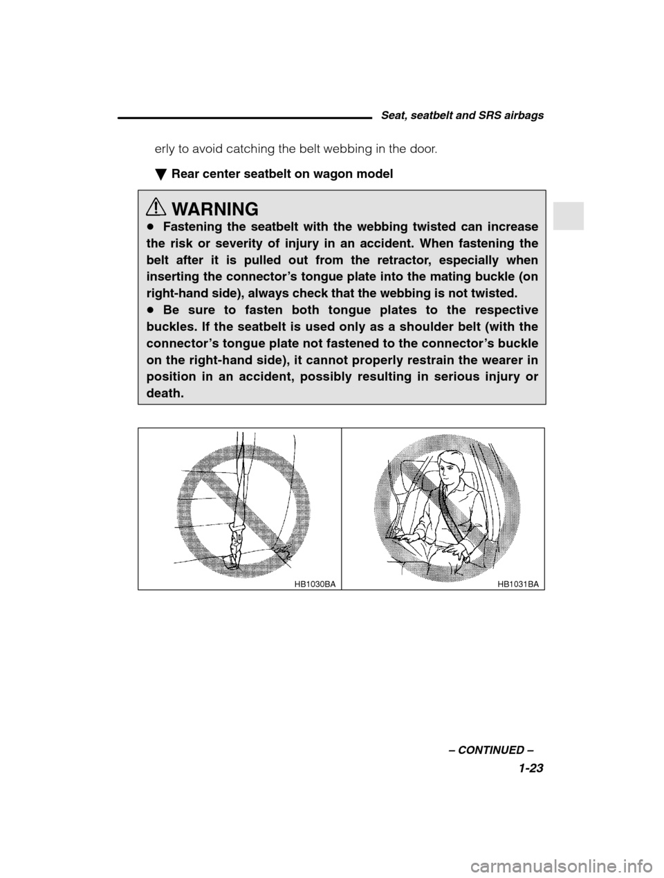 SUBARU LEGACY 2002 3.G Owners Manual Seat, seatbelt and SRS airbags1-23
–
 CONTINUED  –
erly to avoid catching the belt webbing in the door. �Rear center seatbelt on wagon model 
WARNING
� Fastening the seatbelt with the webbing twis