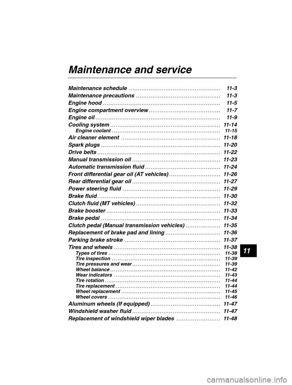 SUBARU LEGACY 2002 3.G Owners Manual 11
Maintenance and service 
Maintenance schedule11-3
. . . . . . . . . . . . . . . . . . . . . . . . . . . . . . . . . . . . . . . . . . . . . . . . . . 
Maintenance precautions 11-3
. . . . . . . . .