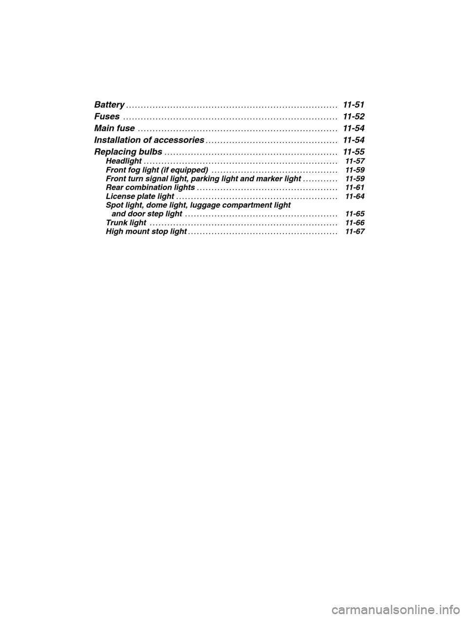 SUBARU LEGACY 2002 3.G Owners Manual 11-2Battery
11-51
. . . . . . . . . . . . . . . . . . . . . . . . . . . . . . . . . . . . . . . . . . . . . . . . . . . . . . . . . . . . . . . .  . . . . . . . . 
Fuses 11-52
. . . . . . . . . . . . 