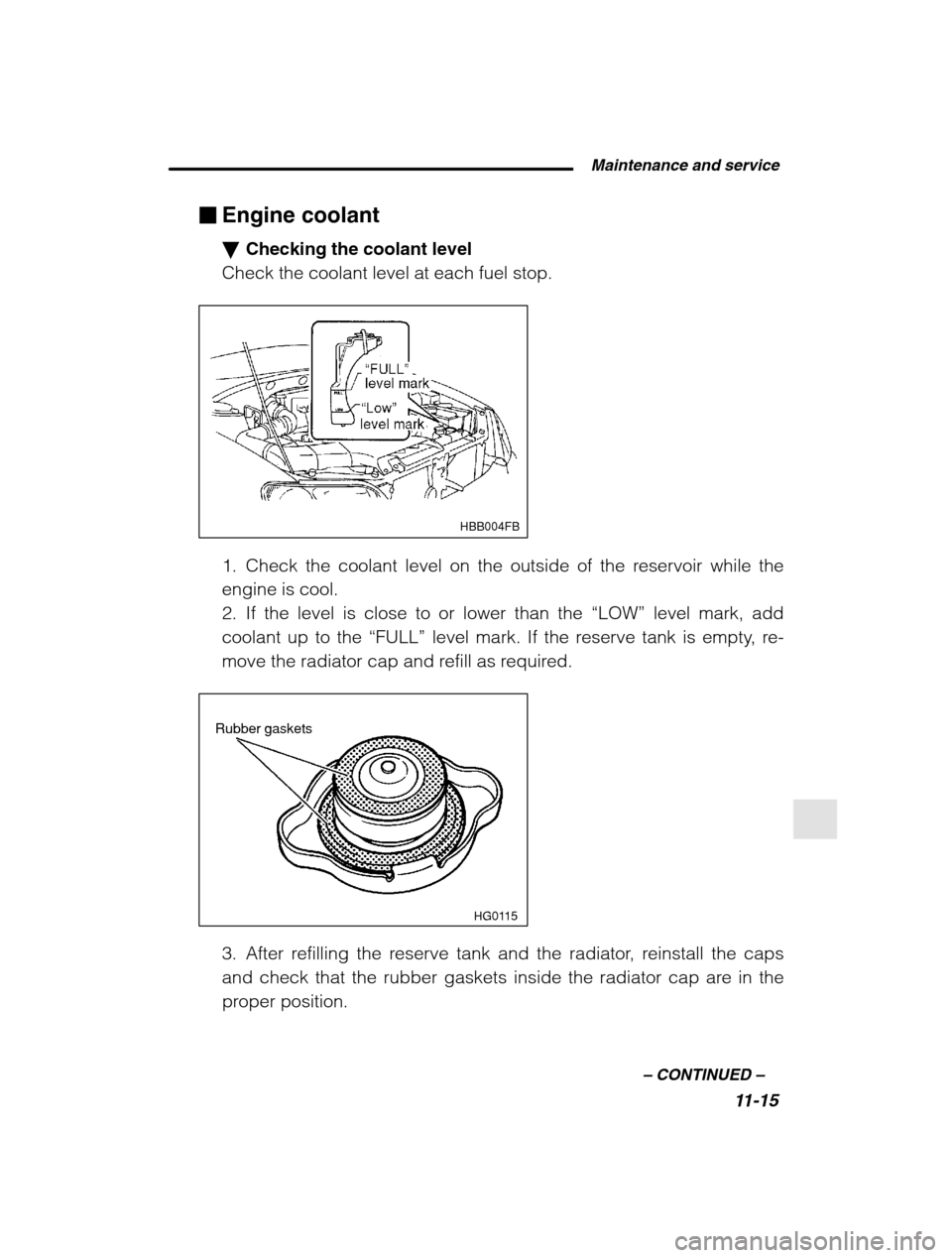 SUBARU LEGACY 2002 3.G Owners Manual  Maintenance and service11-15
–
 CONTINUED  –
�Engine coolant �Checking the coolant level
Check the coolant level at each fuel stop.
HBB004FB
1. Check the coolant level on the outside of the reser