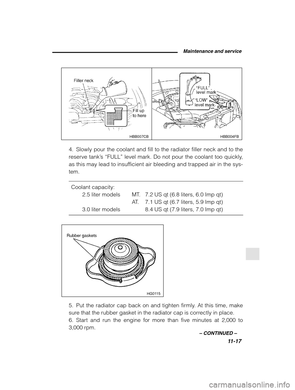 SUBARU LEGACY 2002 3.G Owners Manual  Maintenance and service11-17
–
 CONTINUED  –
HBB004FB
HBB007CB
4. Slowly pour the coolant and fill to the radiator filler neck and to the 
reserve tank ’s “FULL” level mark. Do not pour the