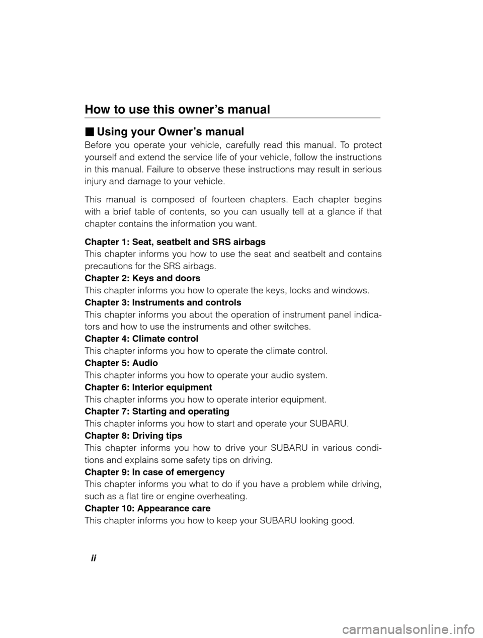 SUBARU LEGACY 2002 3.G Owners Manual ii
How to use this owner’s manual
� Using your Owner ’s manual
Before you operate your vehicle, carefully read this manual. To protect yourself and extend the service life of your vehicle, follow 